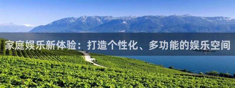 澳门银银河官网：家庭娱乐新体验：打造个性化、多功能的娱乐空间