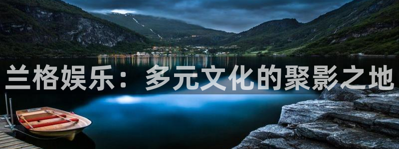 澳门银银河官网：兰格娱乐：多元文化的聚影之地