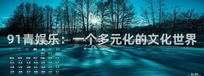 6163银河官网：91青娱乐：一个多元化的文化世界